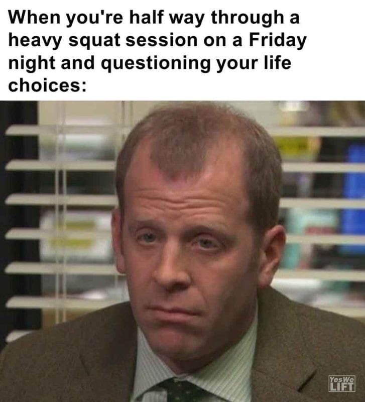 540 - When You're Half Way Through A Heavy Squat Session On A Friday Night And Questioning Your Life Choices