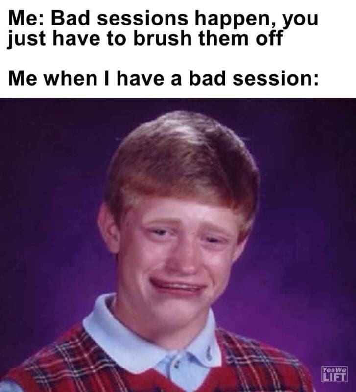 544   Me Bad Sessions Happen, You Just Have To Brush Them Off Me When I Have A Bad Session