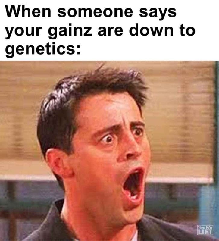 557 - When Someone Says Your Gainz Are Down To Genetics