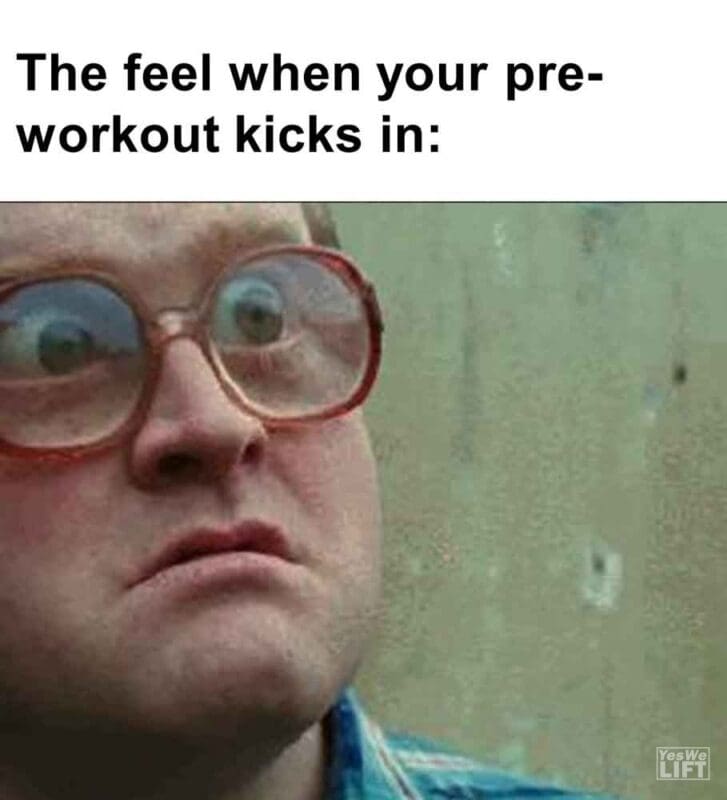 558   The Feel When Your Preworkout Kicks In