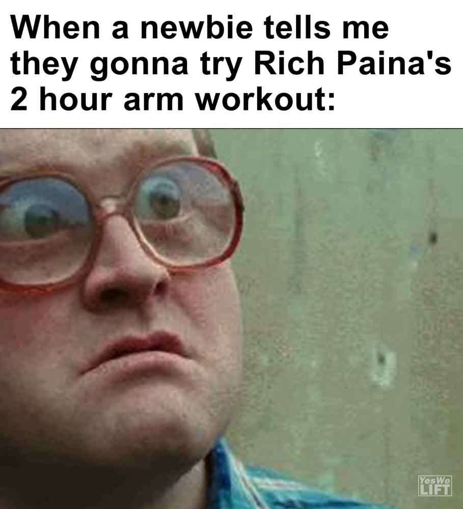 558   When A Newbie Tells Me They Gonna Try Rich Paina's 2 Hour Arm Workout