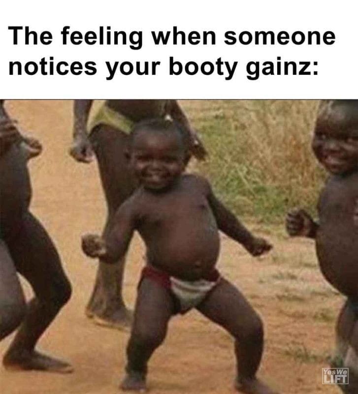 560 - The Feeling When Someone Notices Your Booty Gainz