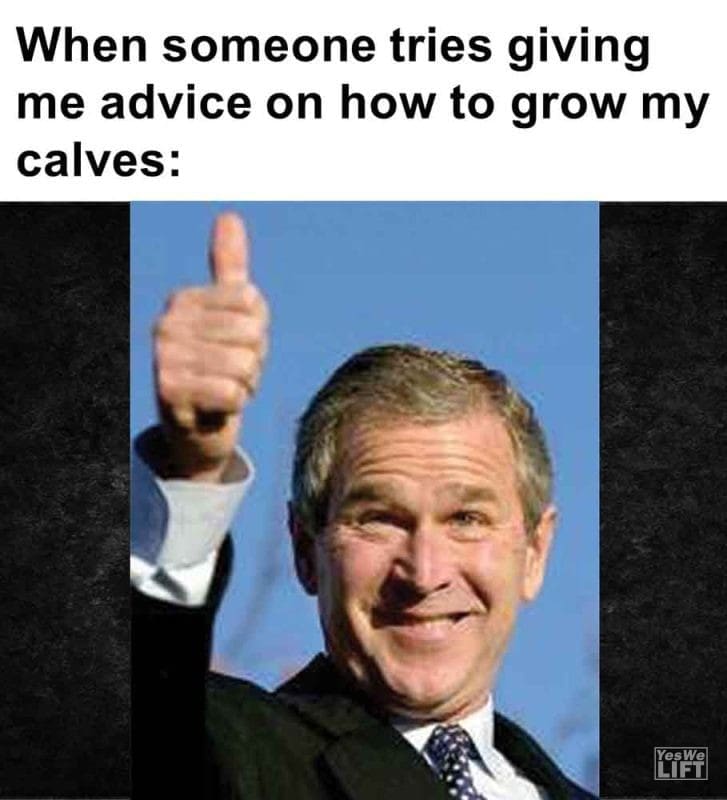 561 - When Someone Tries Giving Me Advice On How To Grow My Calves