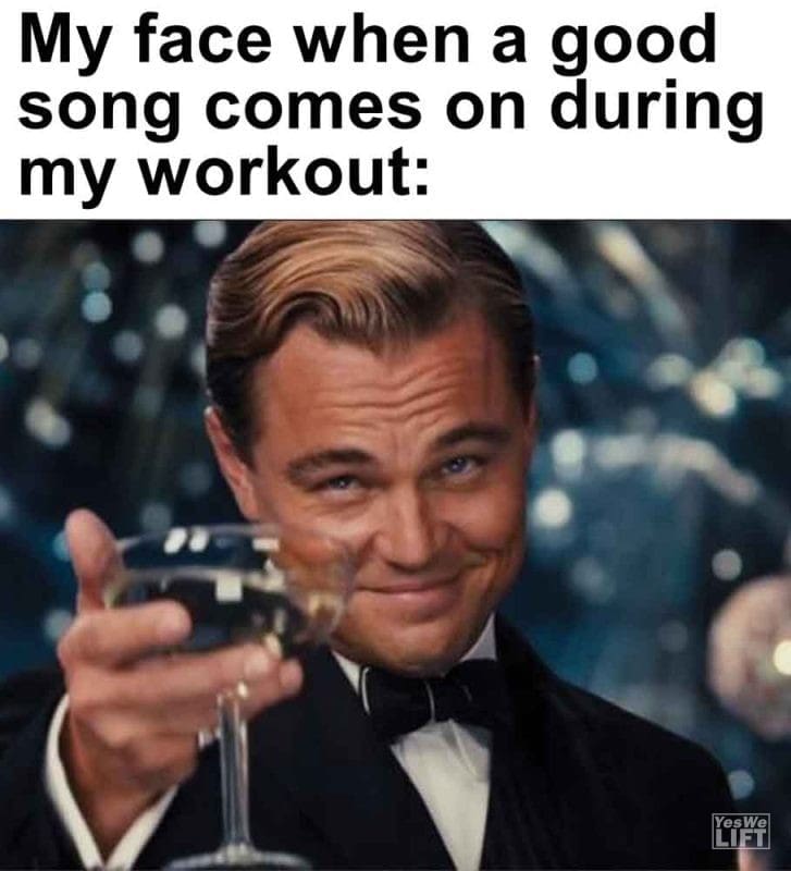 562 - My Face When A Good Song Comes On During My Workout