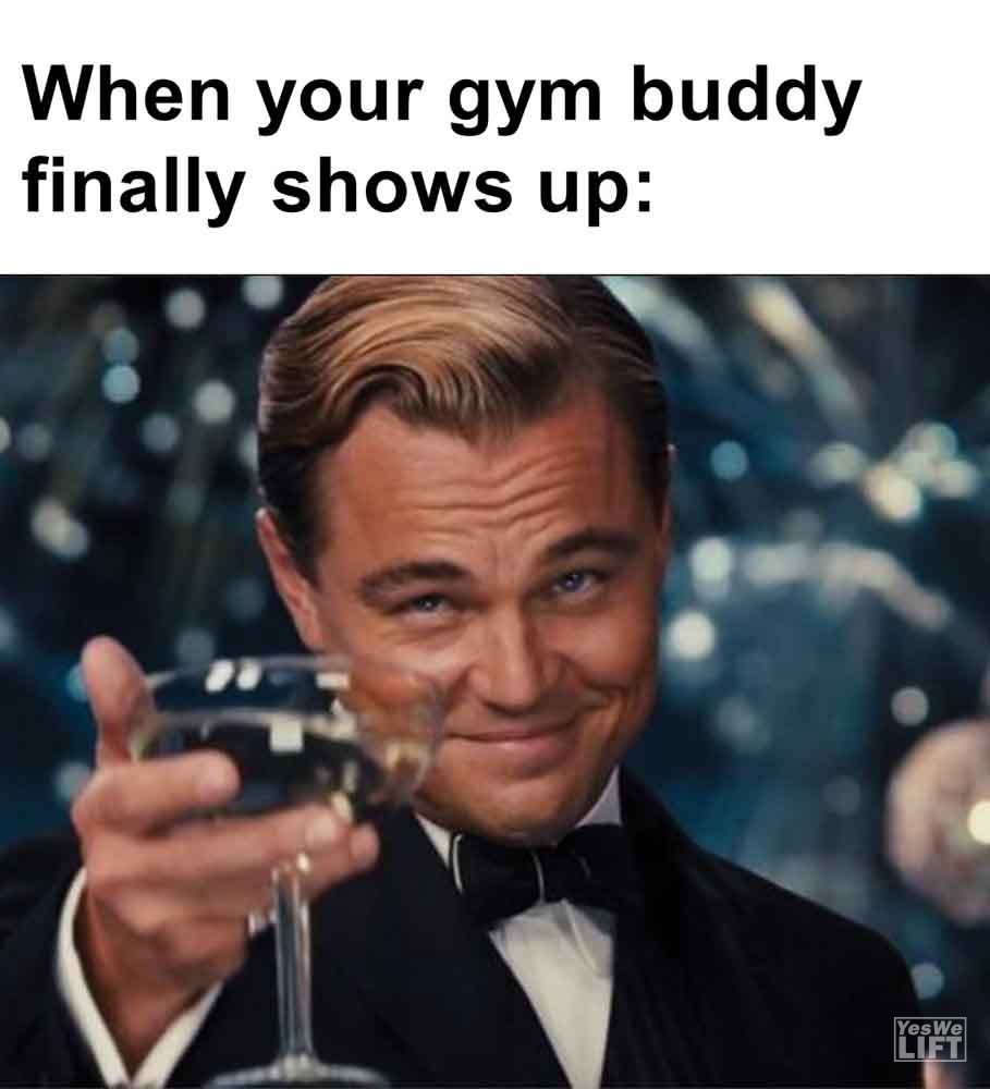 562   When Your Gym Buddy Finally Shows Up