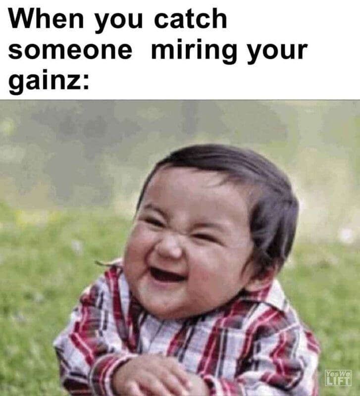 575   When You Catch Someone Miring Your Gainz
