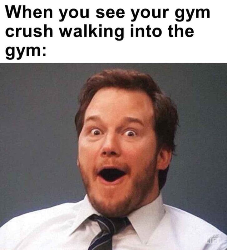 579 - When You See Your Gym Crush Walking Into The Gym