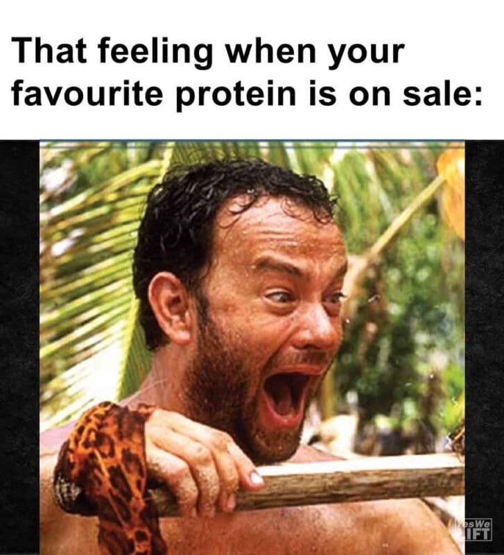 580   That Feeling When Your Favourite Protein Is On Sale