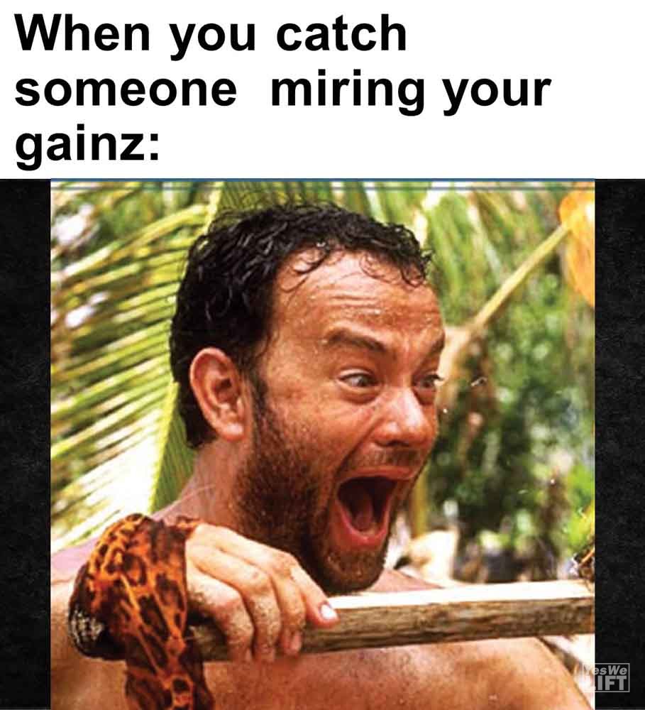 580 When You Catch Someone Miring Your Gainz