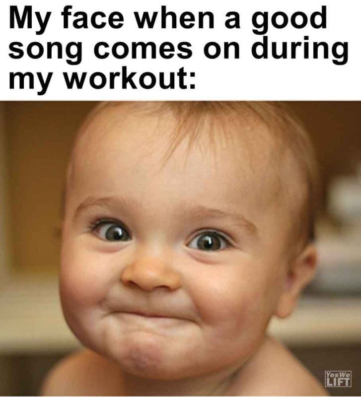 581 - My Face When A Good Song Comes On During My Workout