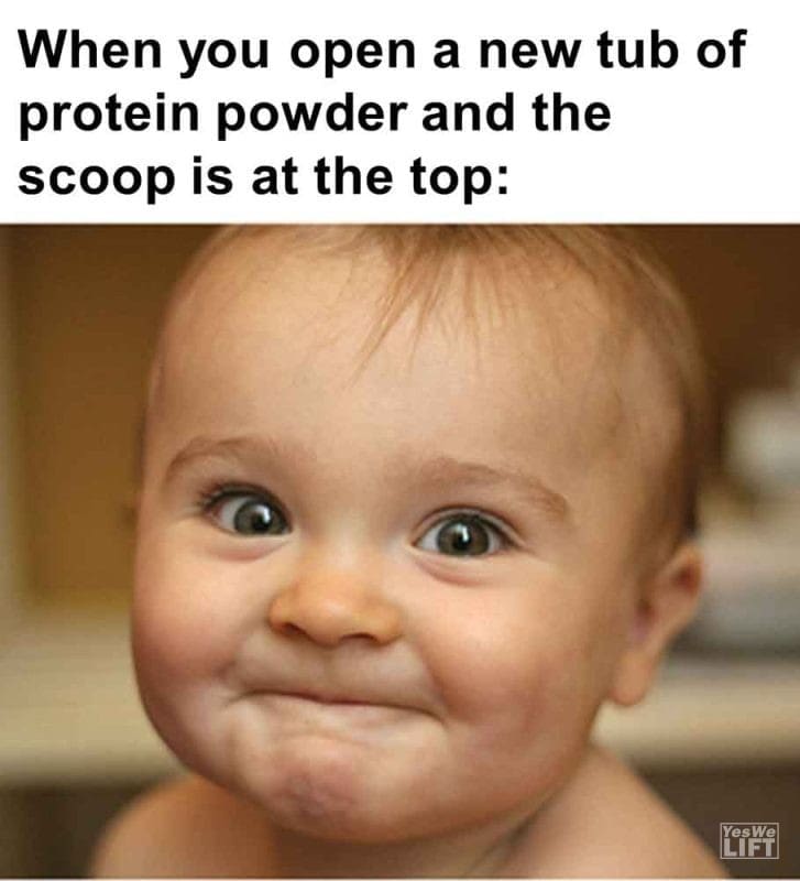 581 - When You Open A New Tub Of Protein Powder And The Scoop Is At The Top