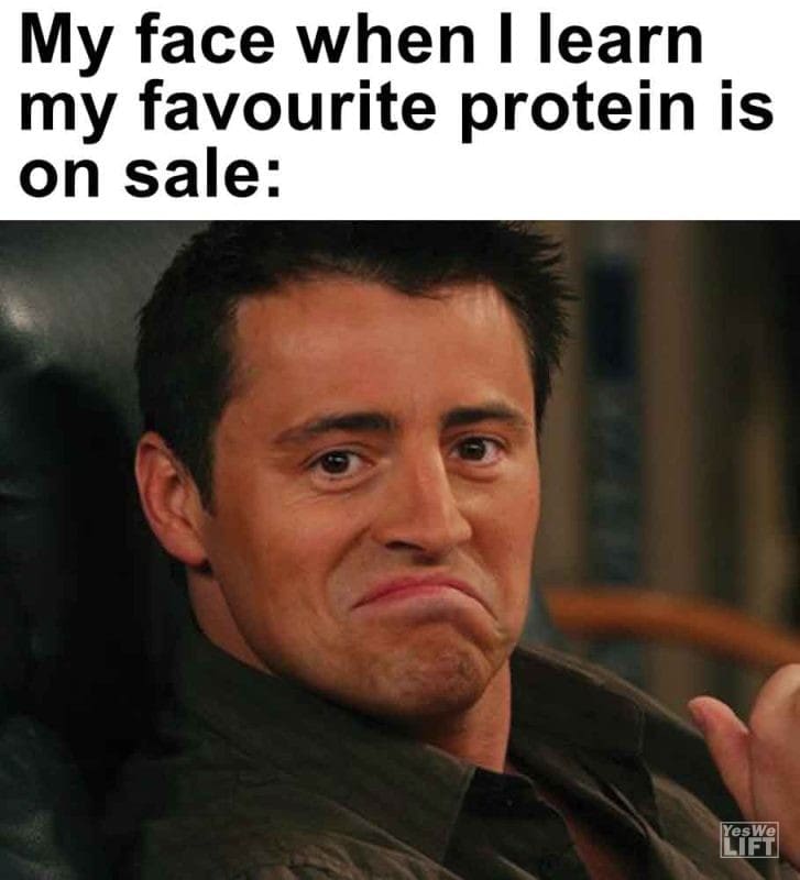 583 - My Face When I Learn My Favourite Protein Is On Sale