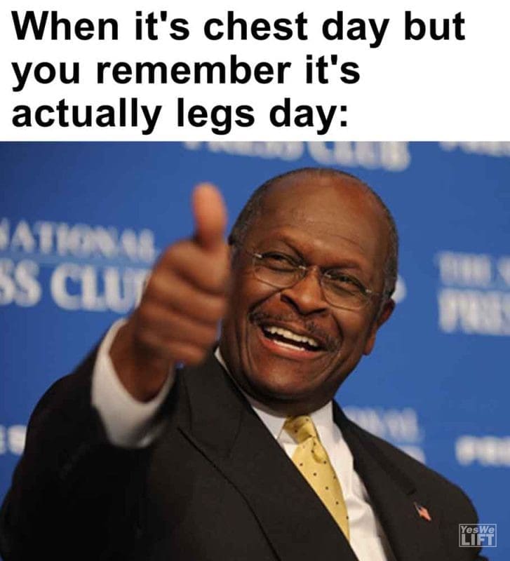 585 - When It's Chest Day But You Remember It's Actually Legs Day