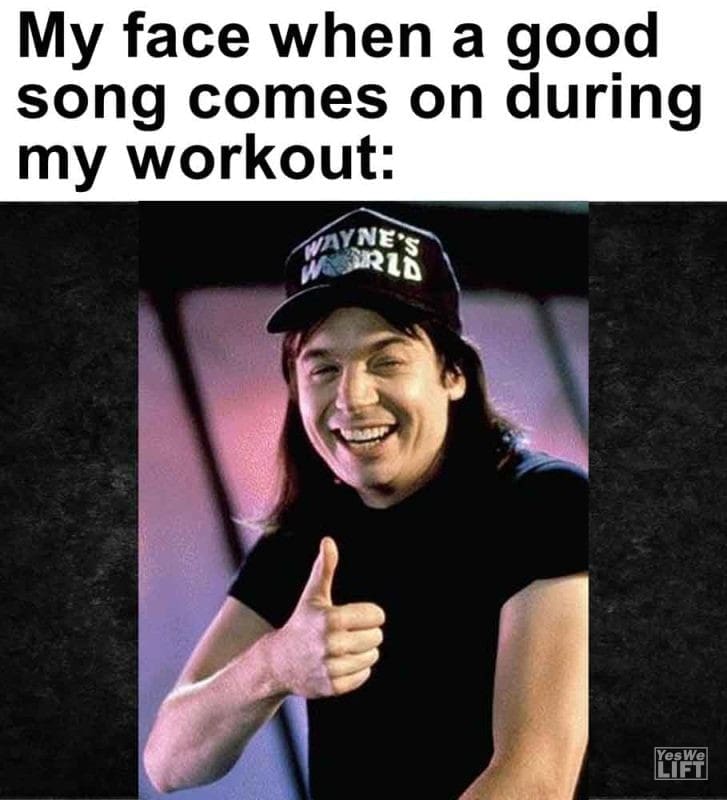 587 - My Face When A Good Song Comes On During My Workout