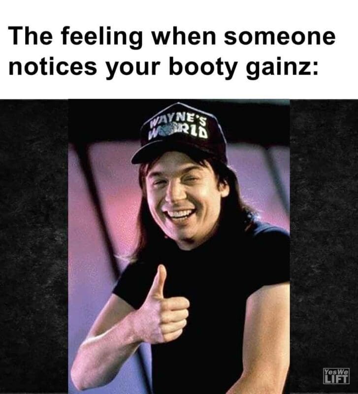 587   The Feeling When Someone Notices Your Booty Gainz