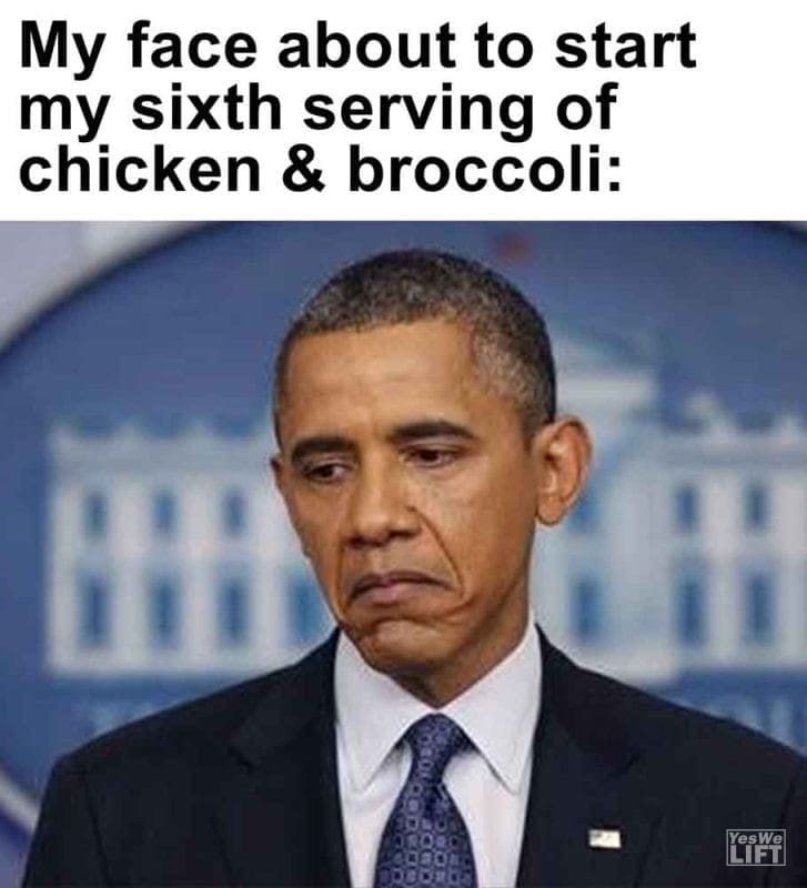 591 - My Face About To Start My Sixth Serving Of Chicken Broccoli