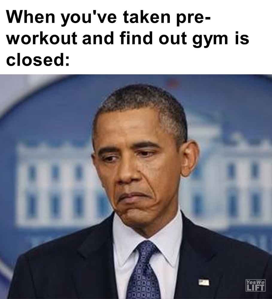 591 - When You've Taken Preworkout And Find Out Gym Is Closed