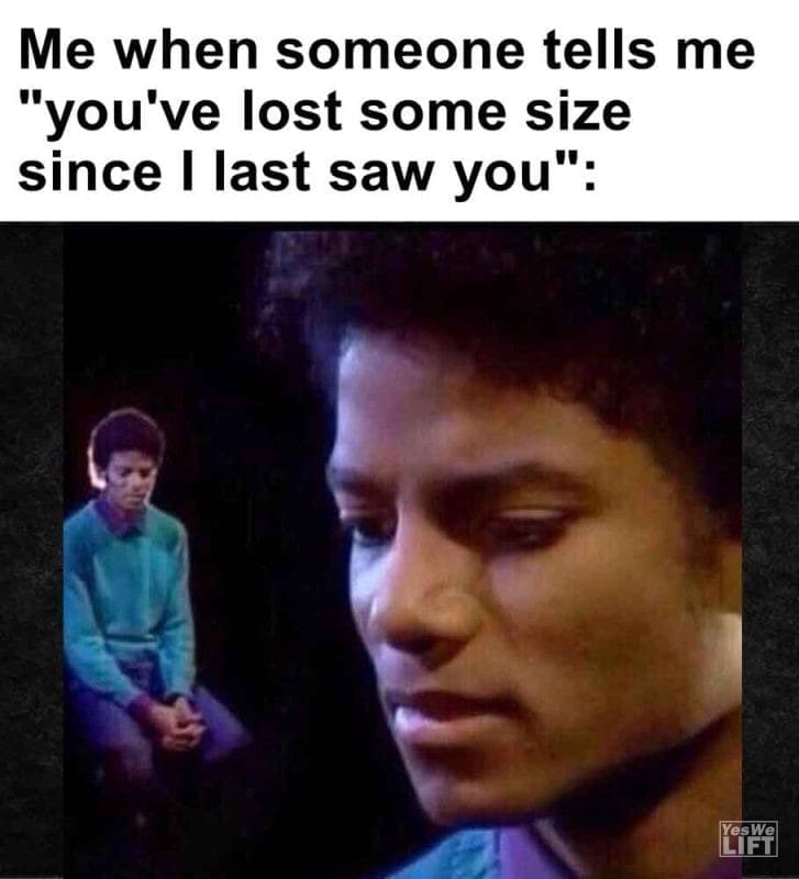 596 - Me When Someone Tells Me You've Lost Some Size Since I Last Saw You