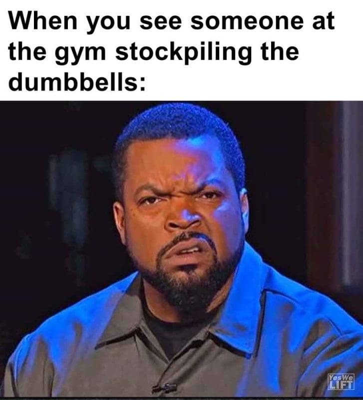 597 - When You See Someone At The Gym Stockpiling The Dumbbells