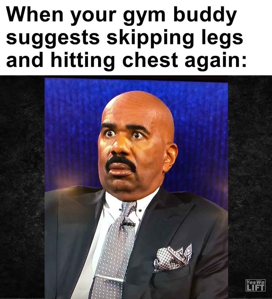 598   When Your Gym Buddy Suggests Skipping Legs And Hitting Chest Again