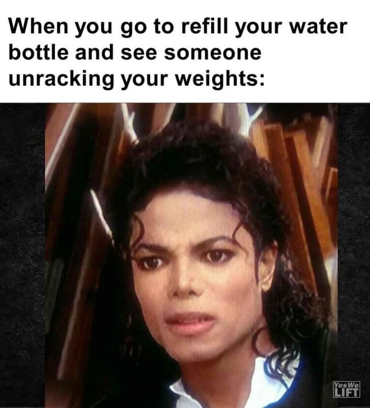 600 - When You Go To Refill Your Water Bottle And See Someone Unracking Your Weights