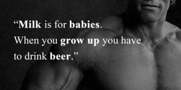 Arnold Shwarzenegger   Milk Is For Babies When You Grow Up You Have To Drink Beer