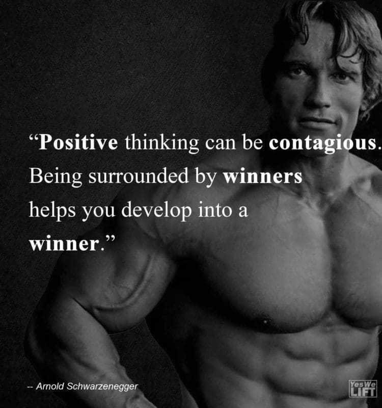 Arnold Shwarzenegger - Positive Thinking Can Be Contagious Being Surrounded By Winners Helps You Develop Into A Winner