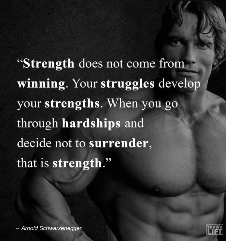 Arnold Shwarzenegger - Strength Does Not Come From Winning Your Struggles Develop Your Strengths When You Go Through Hardships And Decide Not To Surrender, That Is Strength