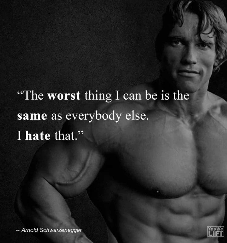Arnold Shwarzenegger - The Worst Thing I Can Be Is The Same As Everybody Else I Hate That