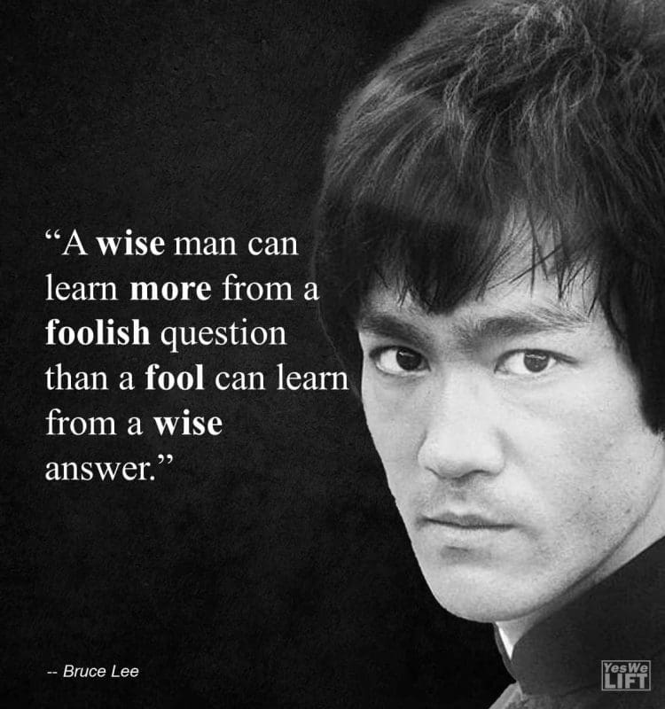 Bruce Lee - A Wise Man Can Learn More From A Foolish Question Than A Fool Can Learn From A Wise Answer