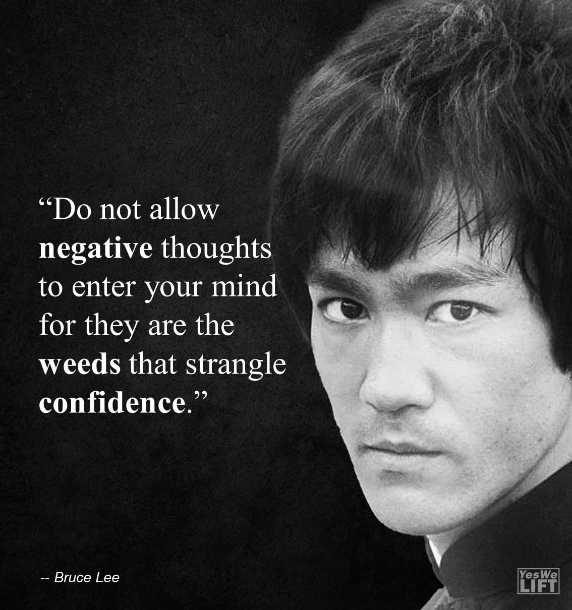 Bruce Lee - Do Not Allow Negative Thoughts To Enter Your Mind For They Are The Weeds That Strangle Confidence