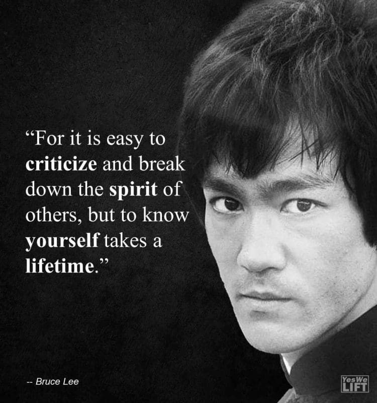 Bruce Lee - For It Is Easy To Criticize And Break Down The Spirit Of Others, But To Know Yourself Takes A Lifetime
