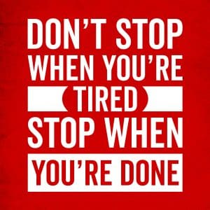 Dont Stop When Youre Tired. Stop When Youre Done 9