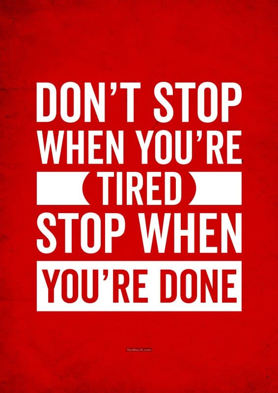 Dont Stop When Youre Tired. Stop When Youre Done 9