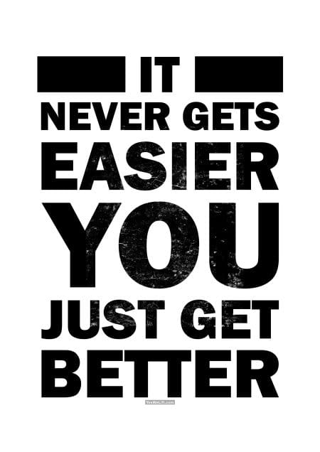 It never gets easier you just get better 8