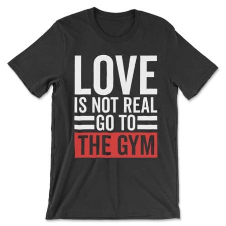Love Is Not Real Go To The Gym Red