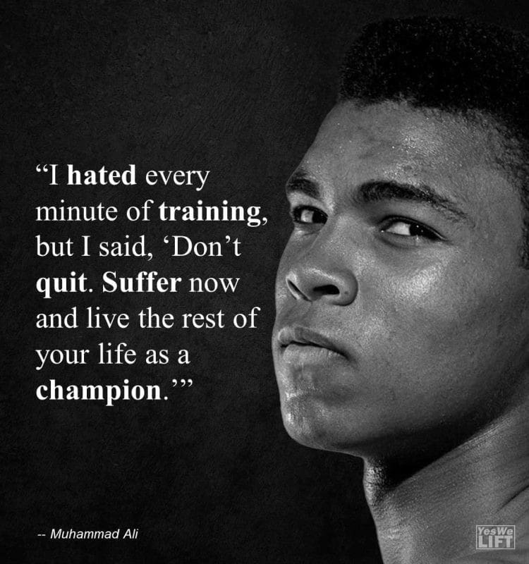 Muhammad Ali - I Hated Every Minute Of Training, But I Said, Dont Quit Suffer Now And Live The Rest Of Your Life As A Champion'