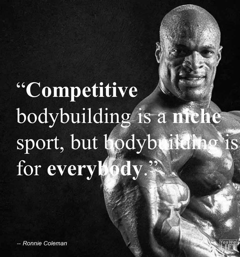 Ronnie Coleman Bodybuilding Is About Building Your Body Whether You Do It To Maintain Your Fitness Levels, Climb Everest, Run The Marathon, Or Be A Competitive Bodyb