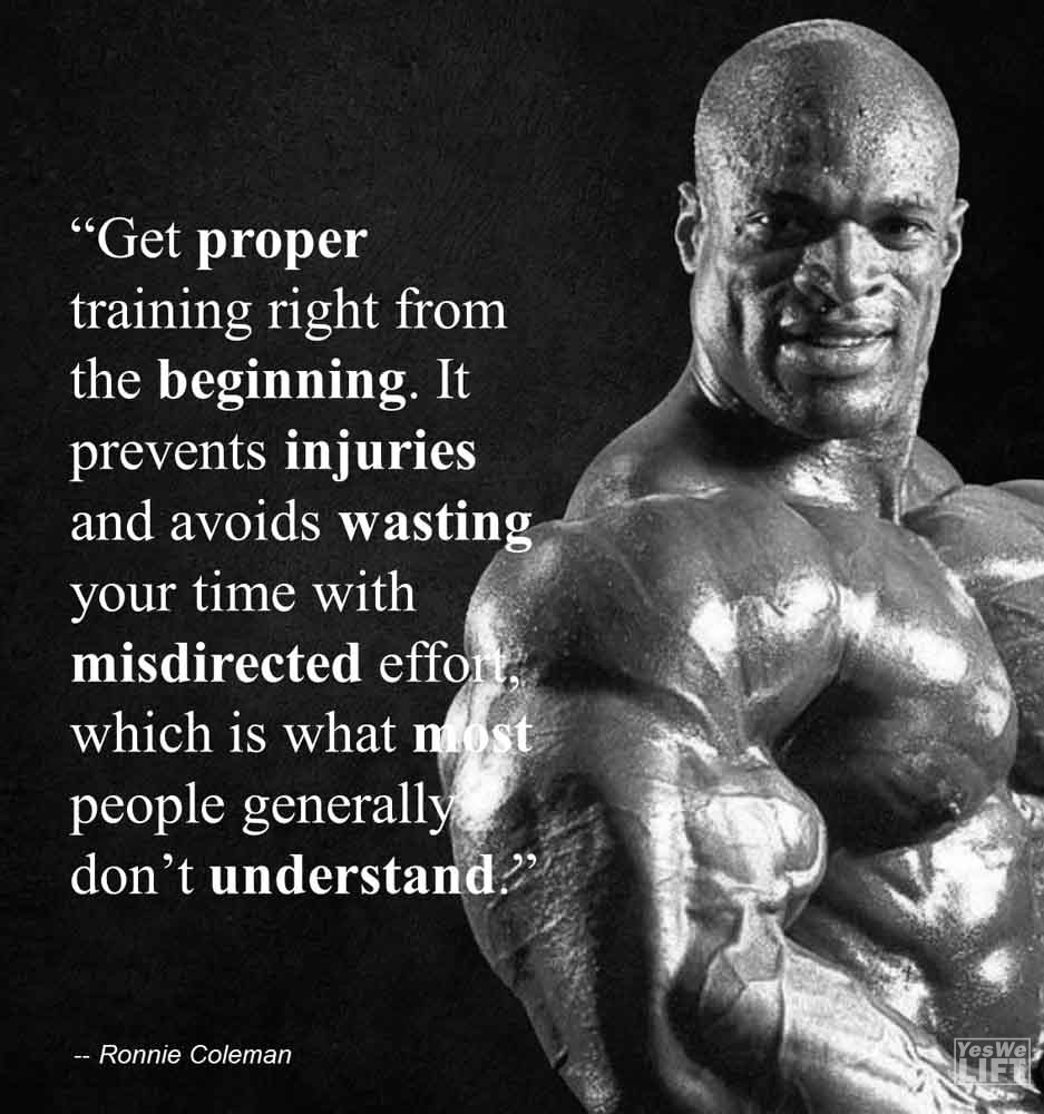 Ronnie Coleman   Get Proper Training Right From The Beginning It Prevents Injuries And Avoids Wasting Your Time With Misdirected Effort, Which Is What Most People Gene