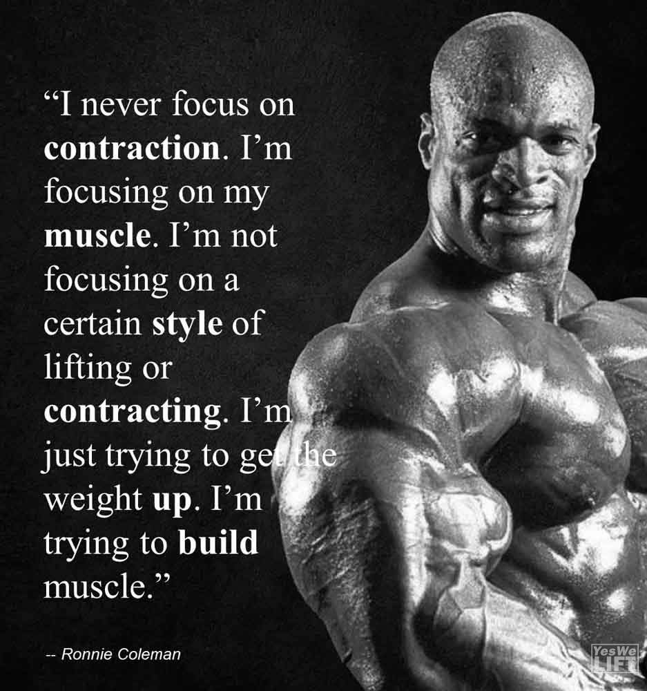 Ronnie Coleman I Never Focus On Contraction Im Focusing On My Muscle Im Not Focusing On A Certain Style Of Lifting Or Contracting Im Just Trying To Get The Weight Up