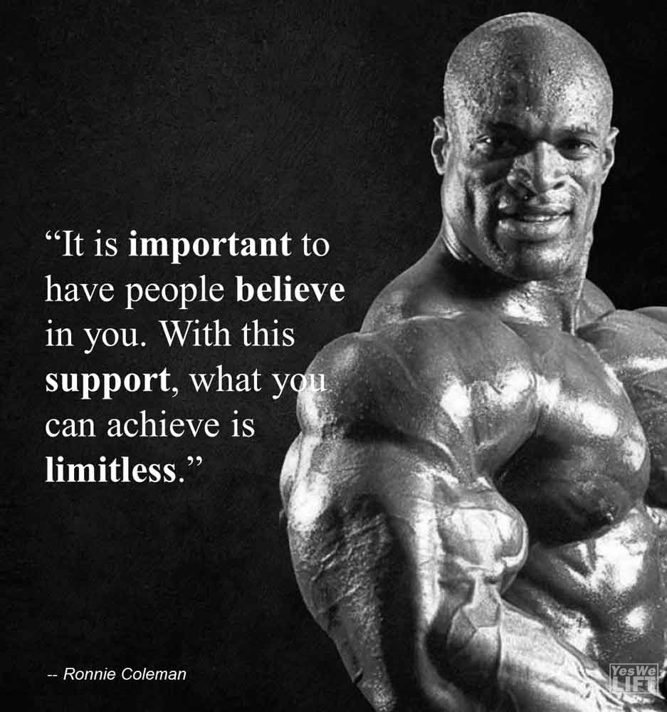 Ronnie Coleman   It Is Important To Have People Believe In You With This Support, What You Can Achieve Is Limitless