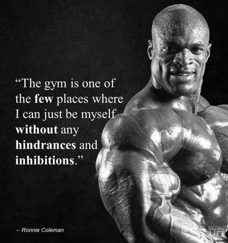 Ronnie Coleman - The Gym Is One Of The Few Places Where I Can Just Be Myself Without Any Hindrances And Inhibitions