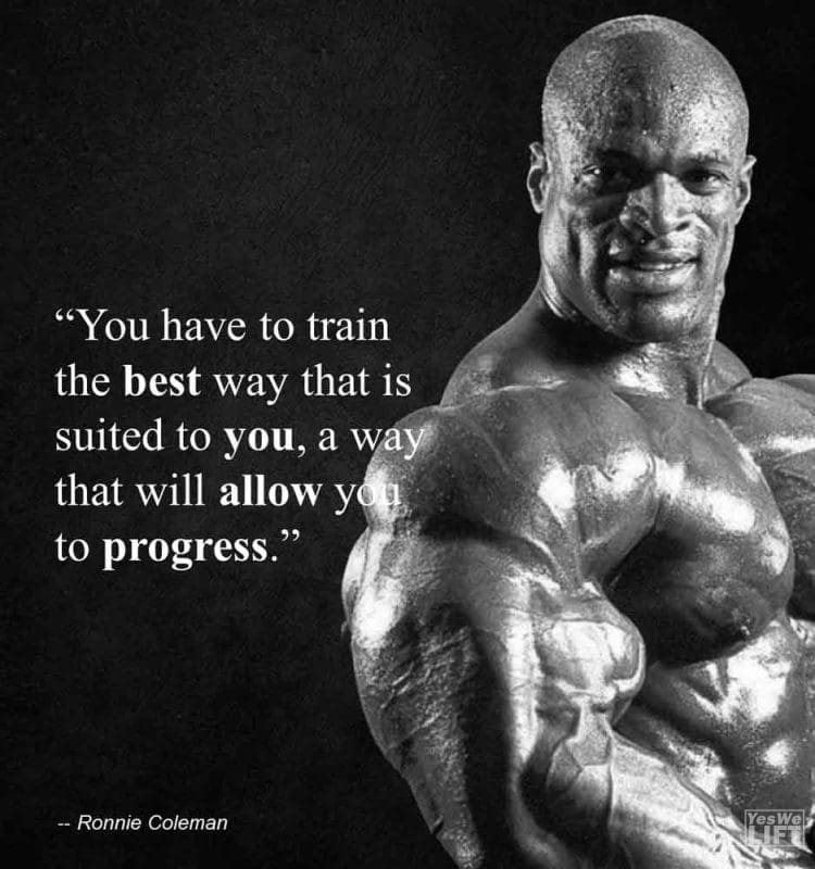 Ronnie Coleman - You Have To Train The Best Way That Is Suited To You, A Way That Will Allow You To Progress