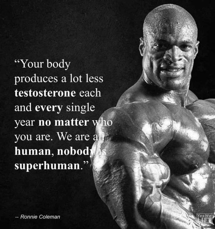 Ronnie Coleman - Your Body Produces A Lot Less Testosterone Each And Every Single Year No Matter Who You Are We Are All Human, Nobody Is Superhuman