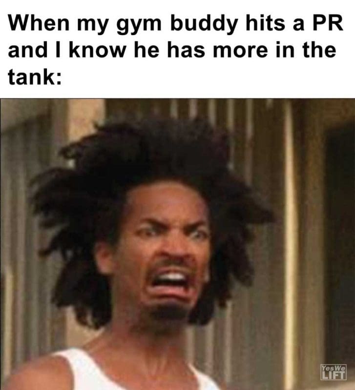 When My Gym Buddy Hits A Pr And I Know He Has More In The Tank