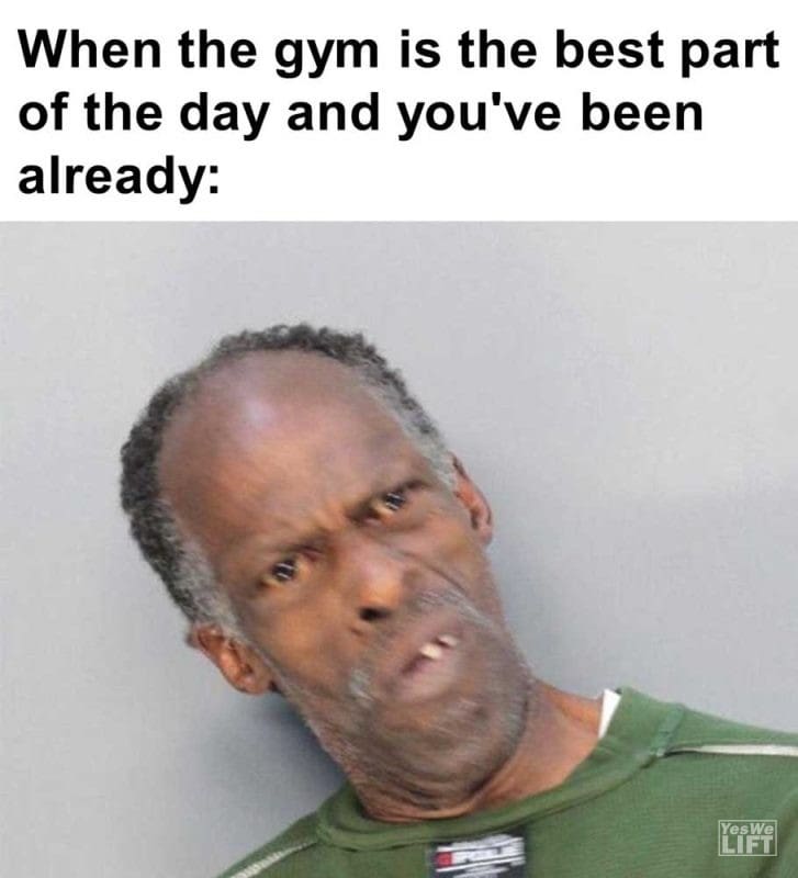When The Gym Is The Best Part Of The Day And You've Been Already