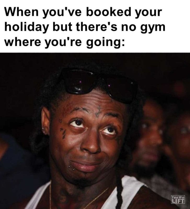 When You've Booked Your Holiday But There's No Gym Where You're Going