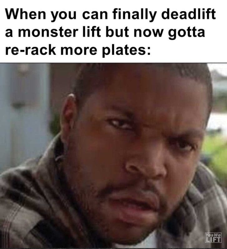 When You Can Finally Deadlift A Monster Lift But Now Gotta Rerack More Plates