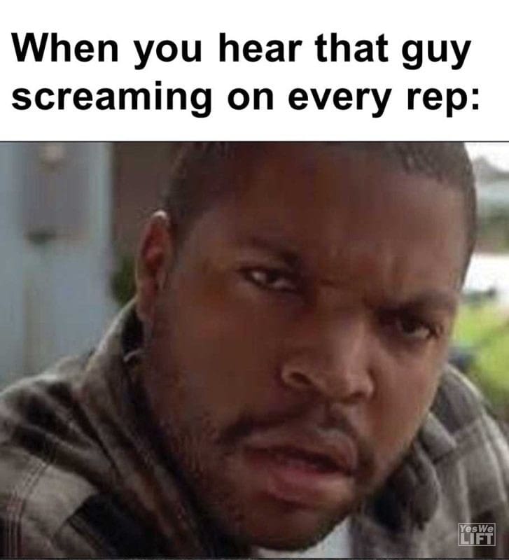 When You Hear That Guy Screaming On Every Rep