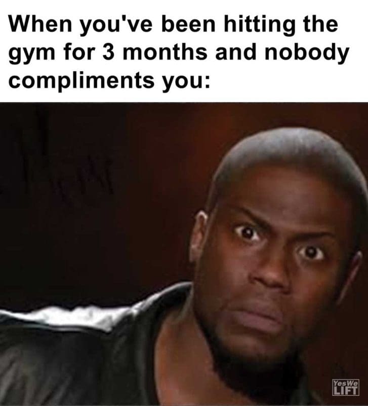 When You've Been Hitting The Gym For Months And Nobody Compliments You